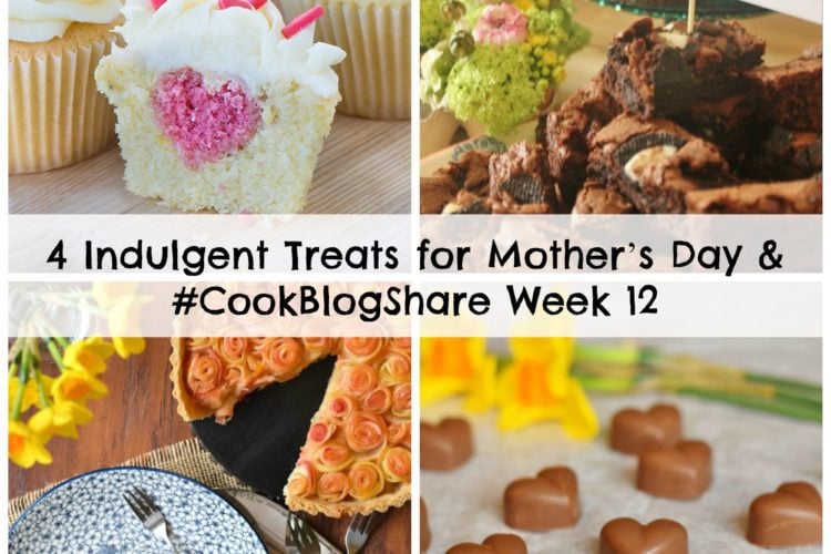 4 Indulgent Treats for Mother’s Day and #CookBlogShare Week 12